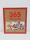  365 idee in cucina. Ricette per tutto l\'anno