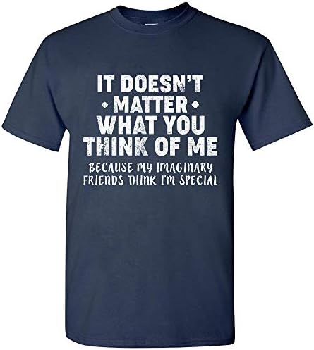 It Doesn T Matter What You Think Of Me Because My Imaginary Friends T Shirt Amazon Com It Doesn T Matter What You Think Of Me Because My Imaginary Friends T Shirt Amazon Com