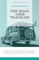 The Road Less Traveled: Turning Your Retirement Worries Into an Excursion of a Lifetime 1511470720 Book Cover