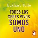 Todos los seres vivos somos uno: Pensamientos esenciales extraídos de Un nuevo mundo, ahora