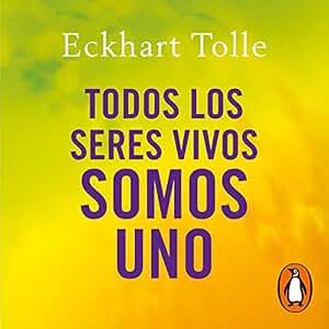 Todos los seres vivos somos uno: Pensamientos esenciales extraídos de Un nuevo mundo, ahora
