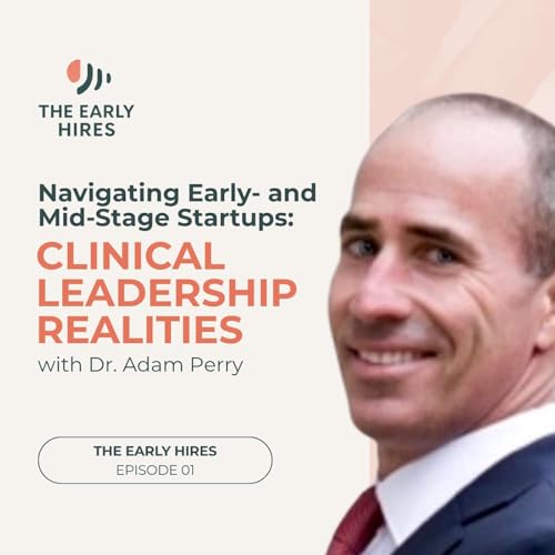 Navigating Early and Mid-Stage Startups: Clinical Leadership Realities with Dr. Adam Perry