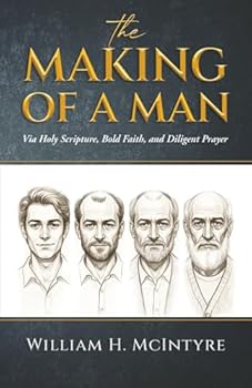 THE MAKING OF A MAN: Via Holy Scripture, Bold Faith and Diligent Prayer