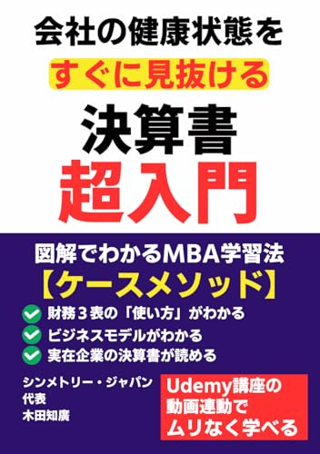 会社の健康状態をすぐに見抜ける決算書超入門: 図解で分かるMBA学習法【ケースメソッド】。財務３表の「使い方」がわかる　ビジネスモデルがわかる　実在企業の決算書が読める　Udemy講座の動画連動でムリなく学べる　シンメトリー・ジャパン代表