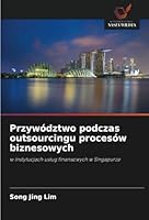 Przywództwo podczas outsourcingu procesów biznesowych: w instytucjach uslug finansowych w Singapurze (Polish Edition) 6208776988 Book Cover
