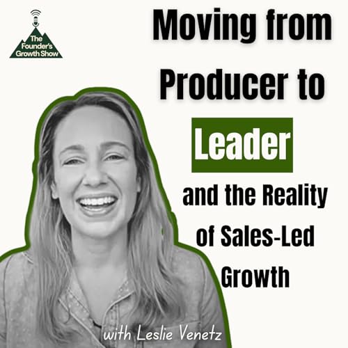 Moving from Producer to Leader and the Reality of Sales-Led Growth with Leslie Venetz