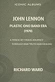 the plastic ono band members  Iconic Albums - John Lennon - The Plastic Ono Band Era (1970): A Track-by-Track Journey Through raw truth and healing