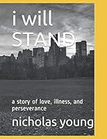 i will STAND: a story of love, illness, and perseverance 1074783816 Book Cover