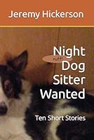 Night Dog Sitter Wanted: Ten Short Stories B0C1J7FK6Q Book Cover