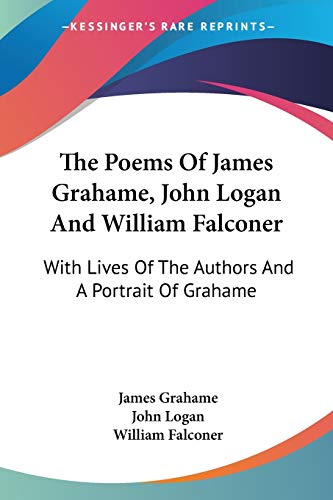 The Poems Of James Grahame, John Logan And William Falconer: With Lives Of The Authors And A Portrait Of Grahame
