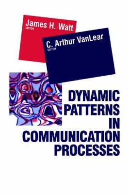 [Dynamic Patterns in Communication Processes] (By: James H. Watt) [published: July, 1996]