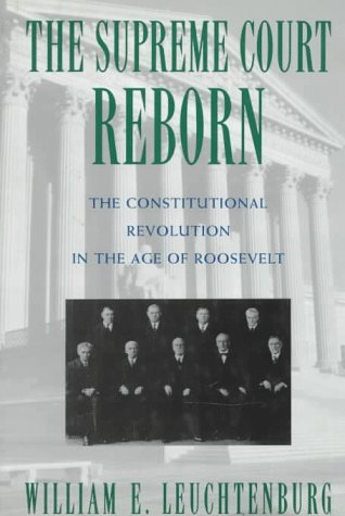 The Supreme Court Reborn: Constitutional Revolution in the Age of Roosevelt