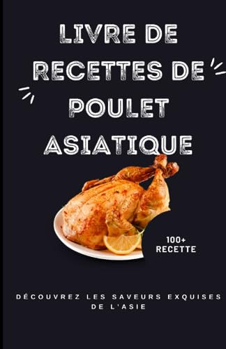 Livre de recettes de poulet asiatique: Découvrez les saveurs exquises
