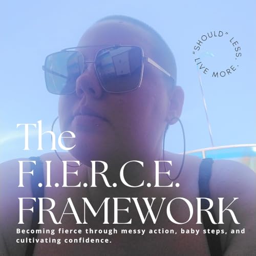 The FIERCE Framework - Becoming fierce through messy action, baby steps, & cultivating confidence. cover art