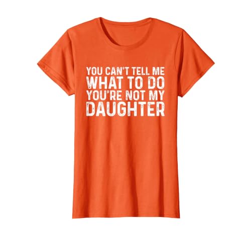 You Can't Tell Me What to Do You're Not My Daughter T-Shirt, Women, Orange, Large