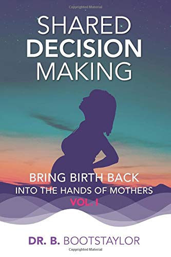 Shared Decision Making: Bring Birth Back Into The Hands Of Mothers Vol1