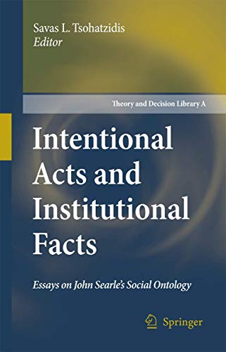 Intentional Acts and Institutional Facts: Essays on John Searle's Social Ontology (Theory and Decision Library / Series A: Philosophy and Methodology of the Social Sciences, Vol. 41)