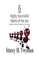 6 Highly Successful Habits of the Ant: Arming Yourself Against Laziness 1505518970 Book Cover