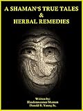  A SHAMAN\'S TRUE TALES & HERBAL REMEDIES (English Edition)