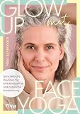 Glow up mit Face Yoga: Ganzheitliche Routinen für eine entspannte und natürliche Ausstrahlung | Natürliches Lifting, straffe, glatte Haut und ein frischer Teint mit ninaschennach