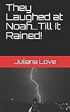 They Laughed at Noah...Till It Rained!