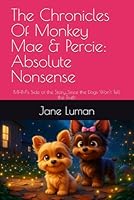 The Chronicles Of Monkey Mae & Percie: Absolute Nonsense: MHM’s Side of the Story...Since the Dogs Won’t Tell the Truth B0G3FJ9C8G Book Cover