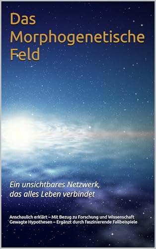 Das Morphogenetische Feld: Ein unsichtbares Netzwerk, das alles Leben verbindet