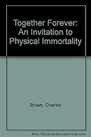 Together Forever: An Invitation to Physical Immortality 0962534609 Book Cover