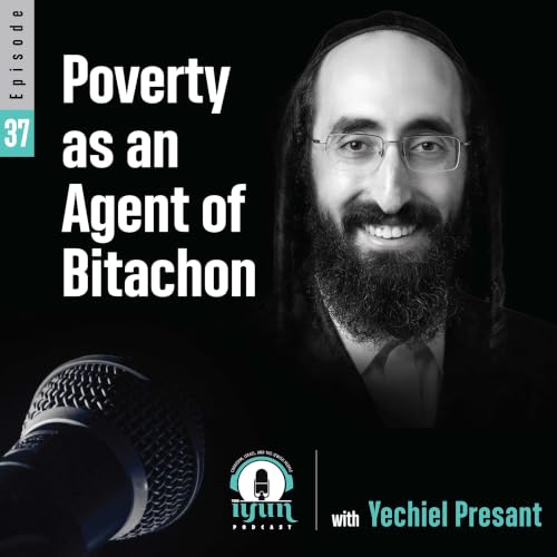 Episode 37 - Poverty as an Agent of Bitachon with Yechiel Presant