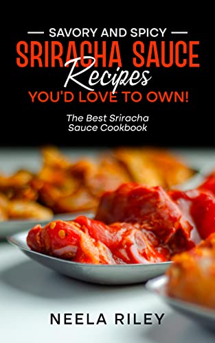 Savory and Spicy Sriracha Sauce Recipes You’d Love to Own!: