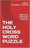 THE HOLY CROSS WORD PUZZLE: BIBLICAL INSPIRED PUZZLES (HOLLY CROSSWORD Book 1) (English Edition) - ABDUL OLUGBALA SHAKUR Herausgeber: GWENDOLYN KENNEDY Einleitung: J. HERSHIMA JINSAI 