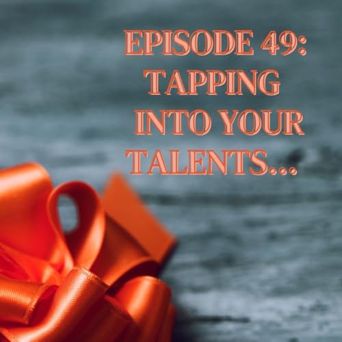 Episode 49: Tapping Into Your Talents&hellip;