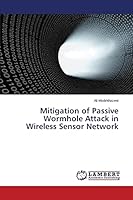 Mitigation of Passive Wormhole Attack in Wireless Sensor Network 3659663867 Book Cover