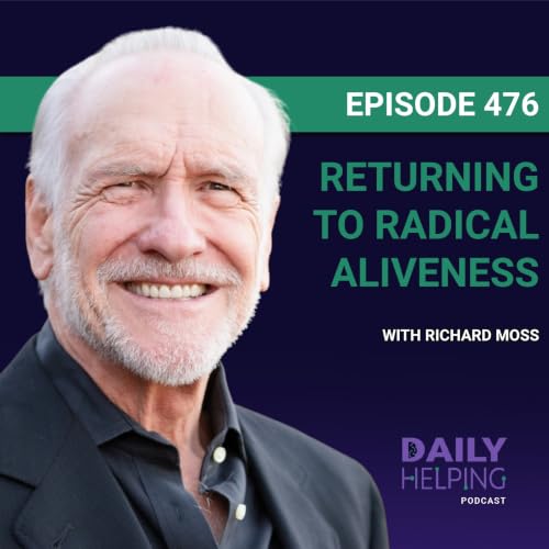 476. &ldquo;You&rsquo;re Not the Victim of Your Mind&rdquo; | Returning to Radical Aliveness with Richard Moss