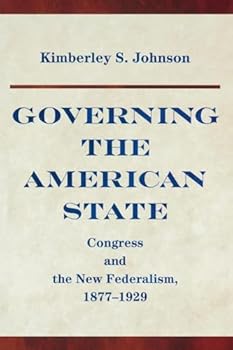 Governing the American State: Congress and the New Federalism, 1877-1929 (Princeton Studies in American Politics)