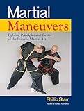 Martial Maneuvers: Fighting Principles and Tactics of the Internal Martial Arts