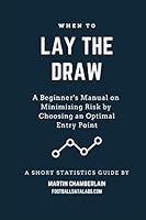 When to Lay the Draw: A Beginner's Manual on Minimizing Risk by Choosing an Optimal Entry Point (A Short Statistics Guide) 1710849436 Book Cover