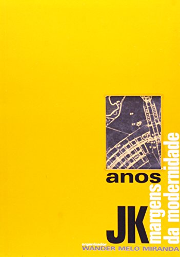 Anos JK. Margens Da Modernidade