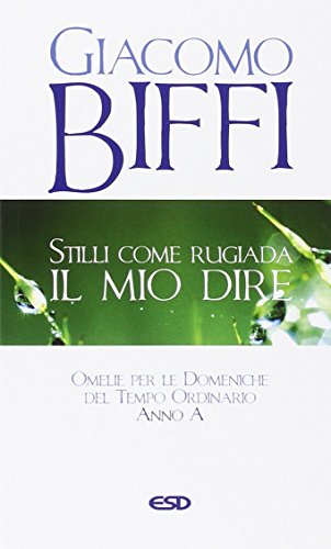 Stilli Come Rugiada Il Mio Dire. Omelie Per Le Domeniche Del Tempo Ordinario. Anno A