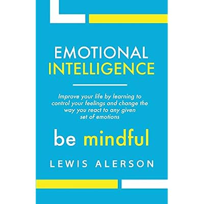 Emotional Intelligence: Master Your Emotions To Improve Self Control, Self Awareness & Mind Power. Effectively Managing Oneself & Managing People Will Allow You To Achieve More.: Volume 1