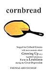 Cornbread: Sequel to Collard Greens with more memoirs about Growing Up on a Sandhill Subsistence Farm in Louisiana during the Great Depression