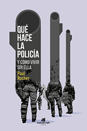 Qué hace la policía: Y cómo vivir sin ella Qué hace la policía: Y cómo vivir sin ella
