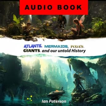 Atlantis, Mermaids, Pixies, Giants, and our untold History: Everything is connected! - Ian Paterson