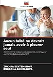 Aucun bÃ©bÃ© ne devrait jamais avoir Ã  pleurer seul: Comment j'ai redÃ©couvert les secrets anciens pour calmer les bÃ©bÃ©s qui pleurent (French Edition)