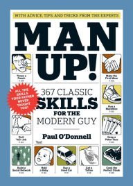 Man Up!: 367 Classic Skills for the Modern Guy 1579656978 Book Cover