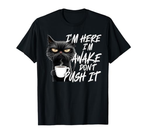 Gatto sarcastico, divertente, con scritta "I'm Here I'm Awake Don't Push It" Maglietta