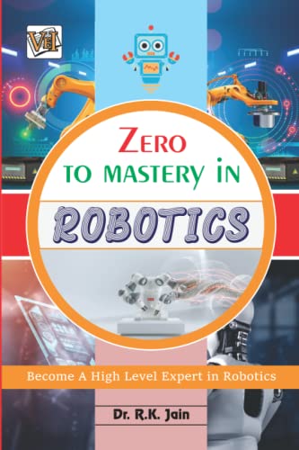 Zero To Mastery In Robotics- No.1 Robotics Book To Become Zero To Hero In Robotics, This Amazing Robotics Book Covers A-Z Robotics Concepts, 2022 Latest Edition (Zero To Mastery Computer Series) Zero To Mastery In Robotics- No.1 Robotics Book To Become Zero To Hero In Robotics, This Amazing Robotics Book Covers A-Z Robotics Concepts, 2022 Latest Edition (Zero To Mastery Computer Series)