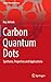 Carbon Quantum Dots: Synthesis, Properties and Applications (Carbon Nanostructures)