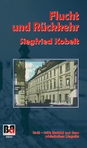 Flucht und Rückkehr : 1945-1950. Bericht aus dem schlesischen Liegnitz