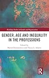 Gender, Age and Inequality in the Professions: Exploring the Disordering, Disruptive and Chaotic Properties of Communication (Routledge Studies in Gender and Organizations)